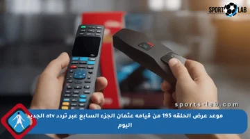 موعد عرض الحلقة 195 من قيامة عثمان الجزء السابع عبر تردد atv الجديد اليوم
